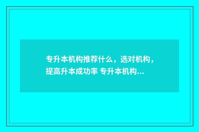 专升本机构推荐什么，选对机构，提高升本成功率 专升本机构推荐陕西