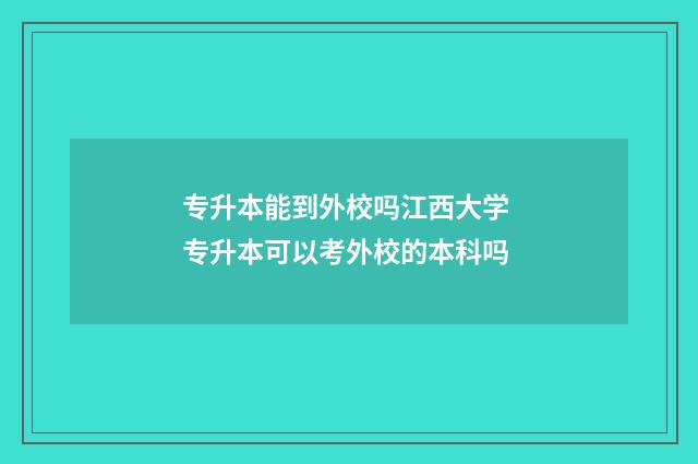 专升本能到外校吗江西大学 专升本可以考外校的本科吗