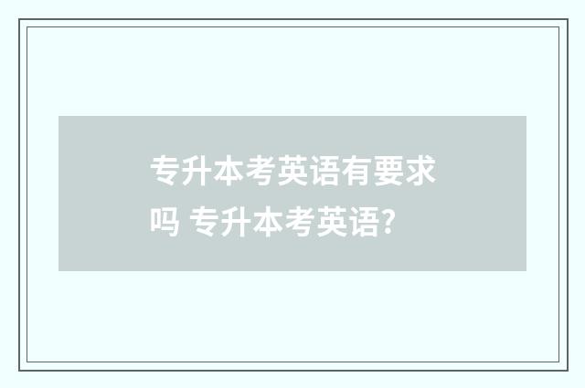 专升本考英语有要求吗 专升本考英语?