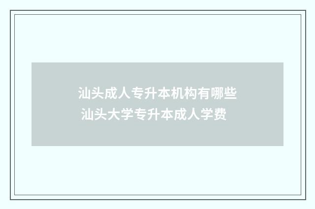 汕头成人专升本机构有哪些 汕头大学专升本成人学费