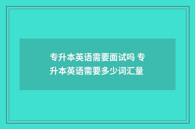 专升本英语需要面试吗 专升本英语需要多少词汇量