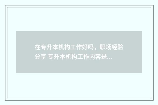 在专升本机构工作好吗，职场经验分享 专升本机构工作内容是什么