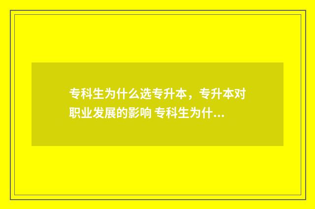专科生为什么选专升本，专升本对职业发展的影响 专科生为什么选医学专业
