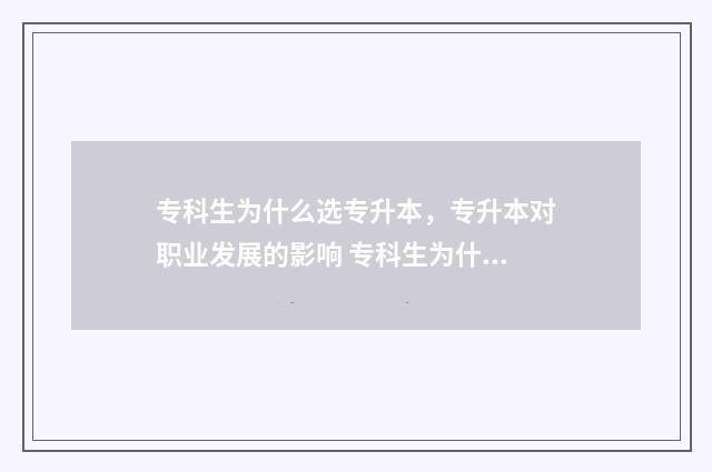 专科生为什么选专升本，专升本对职业发展的影响 专科生为什么选医学专业