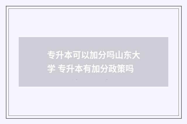 专升本可以加分吗山东大学 专升本有加分政策吗