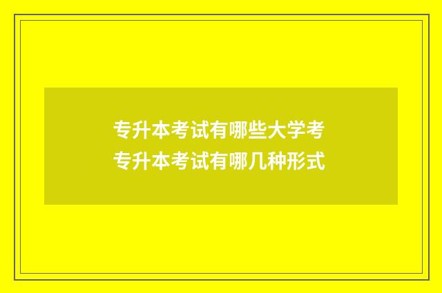 专升本考试有哪些大学考 专升本考试有哪几种形式