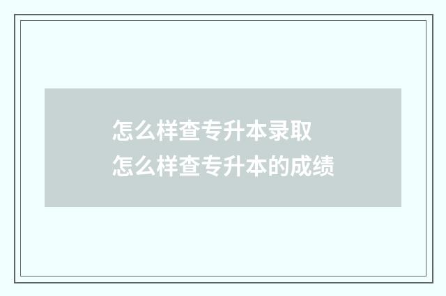 怎么样查专升本录取 怎么样查专升本的成绩