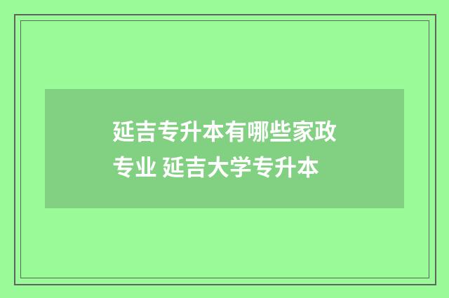 延吉专升本有哪些家政专业 延吉大学专升本