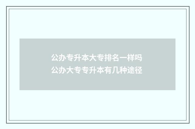 公办专升本大专排名一样吗 公办大专专升本有几种途径