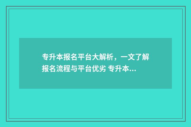 专升本报名平台大解析，一文了解报名流程与平台优劣 专升本报名平台开放时间