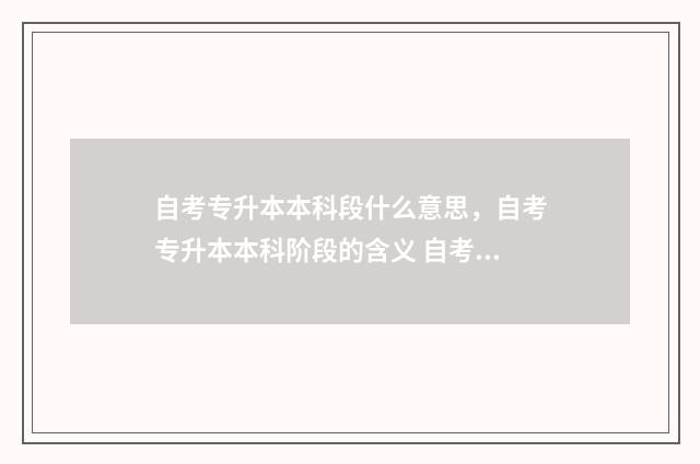 自考专升本本科段什么意思，自考专升本本科阶段的含义 自考专升本本科的