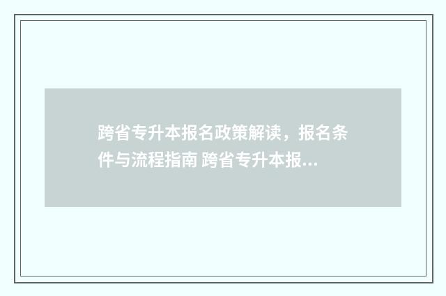跨省专升本报名政策解读，报名条件与流程指南 跨省专升本报名时间
