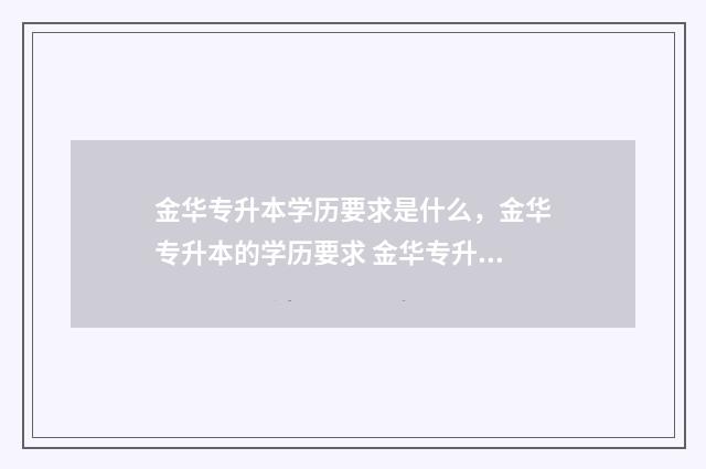 金华专升本学历要求是什么，金华专升本的学历要求 金华专升本学历补贴政策