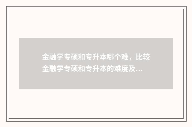 金融学专硕和专升本哪个难，比较金融学专硕和专升本的难度及差异 金融学专硕专业排名