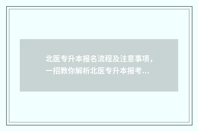 北医专升本报名流程及注意事项，一招教你解析北医专升本报考指南 北医专升本招生