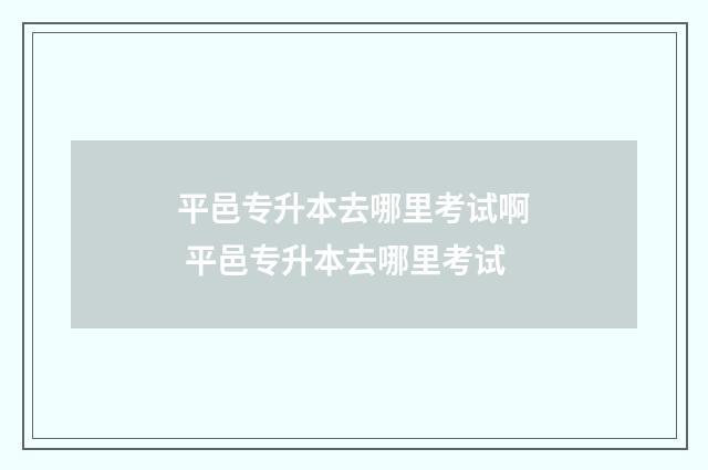 平邑专升本去哪里考试啊 平邑专升本去哪里考试