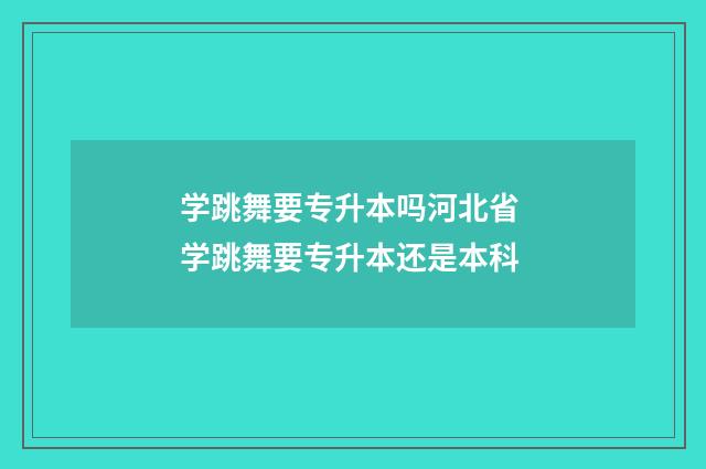 学跳舞要专升本吗河北省 学跳舞要专升本还是本科