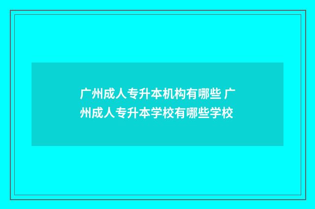 广州成人专升本机构有哪些 广州成人专升本学校有哪些学校
