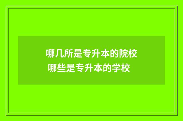 哪几所是专升本的院校 哪些是专升本的学校