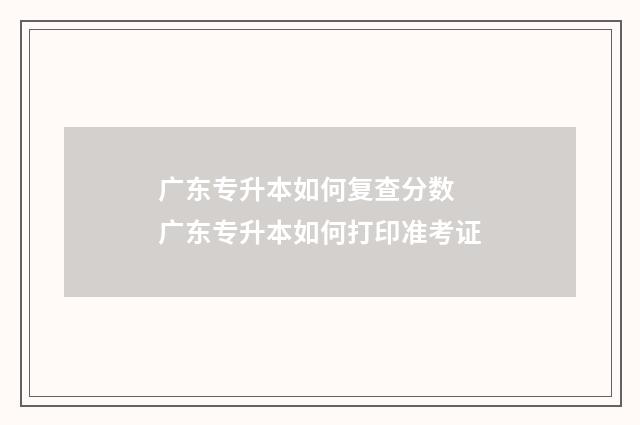 广东专升本如何复查分数 广东专升本如何打印准考证