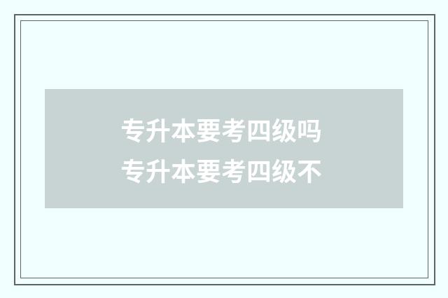 专升本要考四级吗 专升本要考四级不