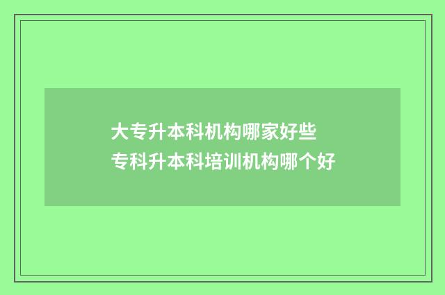 大专升本科机构哪家好些 专科升本科培训机构哪个好