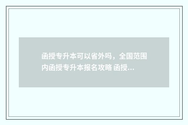 函授专升本可以省外吗，全国范围内函授专升本报名攻略 函授专升本可以换学校吗