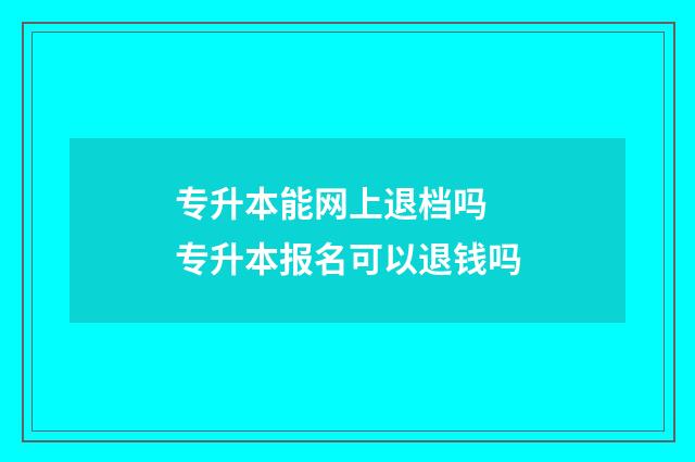 专升本能网上退档吗 专升本报名可以退钱吗