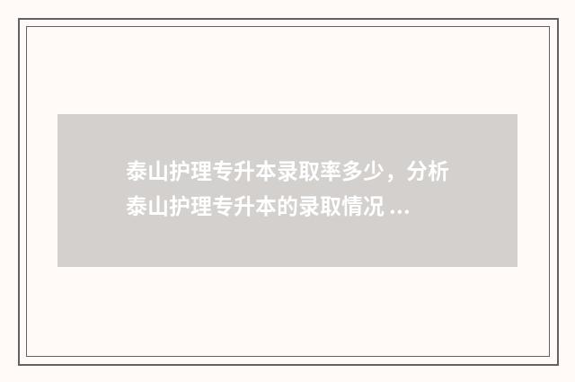 泰山护理专升本录取率多少，分析泰山护理专升本的录取情况 泰山护理专升本2021校荐