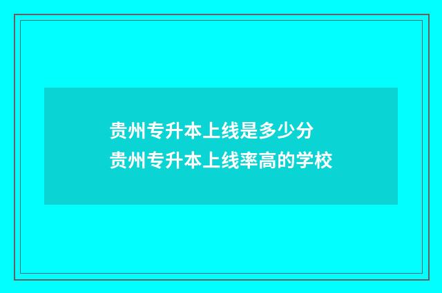 贵州专升本上线是多少分 贵州专升本上线率高的学校