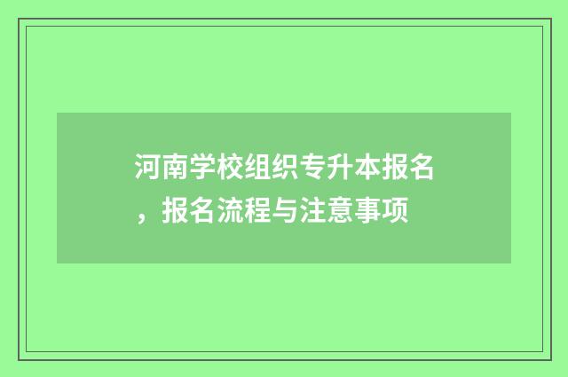 河南学校组织专升本报名，报名流程与注意事项