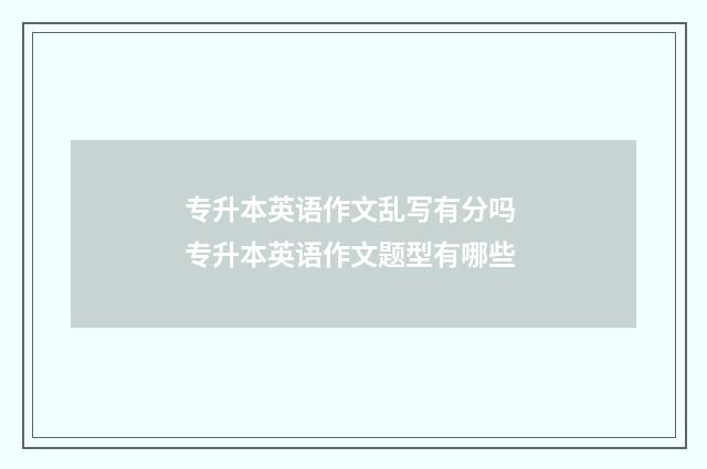 专升本英语作文乱写有分吗 专升本英语作文题型有哪些