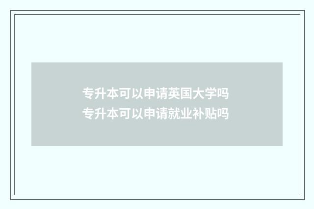 专升本可以申请英国大学吗 专升本可以申请就业补贴吗