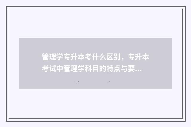 管理学专升本考什么区别，专升本考试中管理学科目的特点与要求 管理学专升本考什么