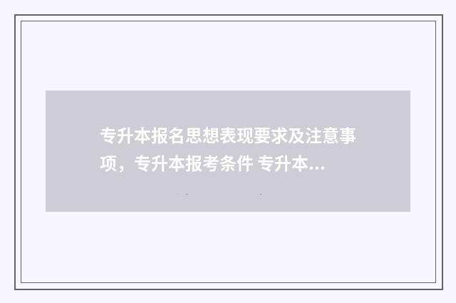专升本报名思想表现要求及注意事项，专升本报考条件 专升本思想汇报4篇