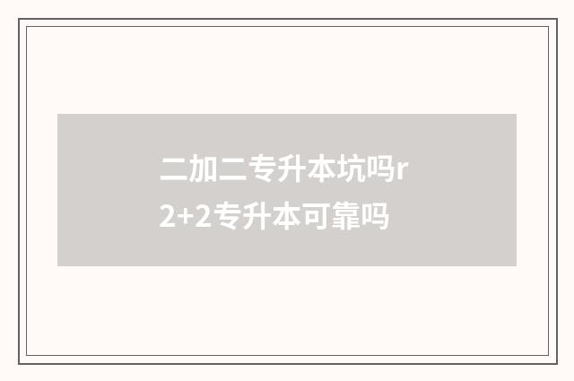 二加二专升本坑吗r 2+2专升本可靠吗