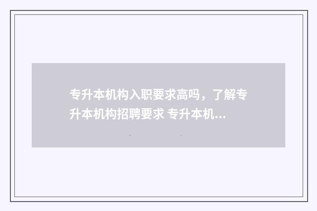 专升本机构入职要求高吗，了解专升本机构招聘要求 专升本机构入职有影响吗
