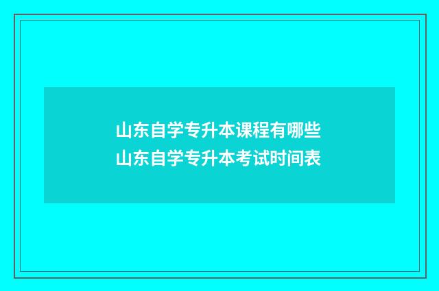 山东自学专升本课程有哪些 山东自学专升本考试时间表