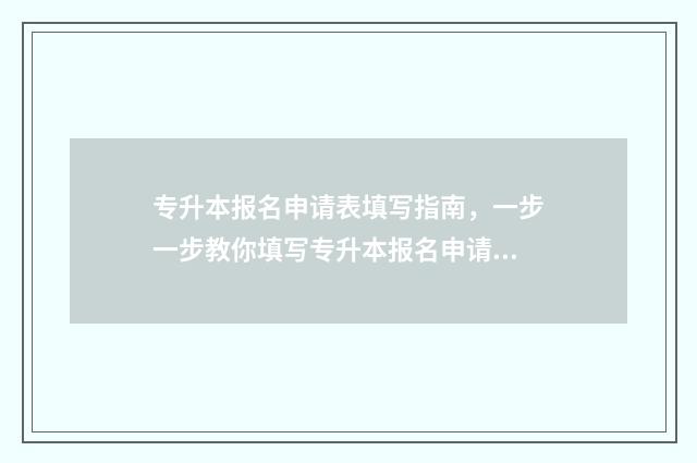 专升本报名申请表填写指南，一步一步教你填写专升本报名申请表 专升本报名申请表要盖章吗