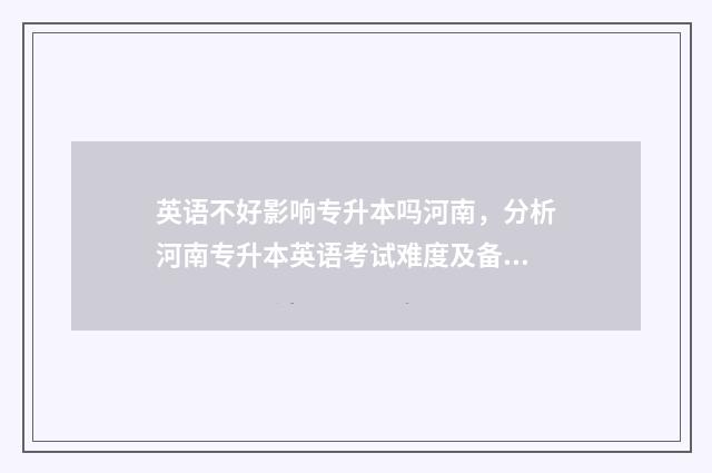 英语不好影响专升本吗河南，分析河南专升本英语考试难度及备考建议 英语不好影响专升本吗