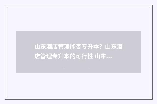 山东酒店管理能否专升本？山东酒店管理专升本的可行性 山东酒店管理能考的大学