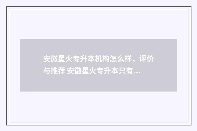 安徽星火专升本机构怎么样，评价与推荐 安徽星火专升本只有一个教学点吗