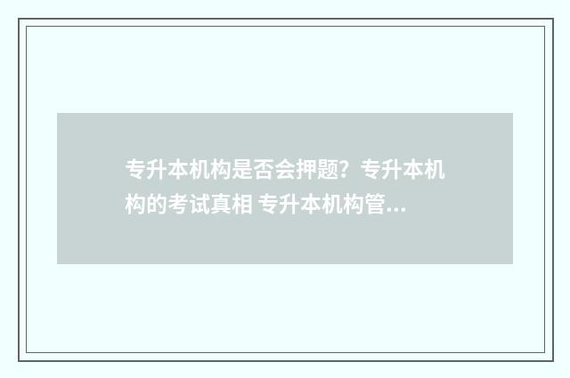 专升本机构是否会押题？专升本机构的考试真相 专升本机构管的严吗