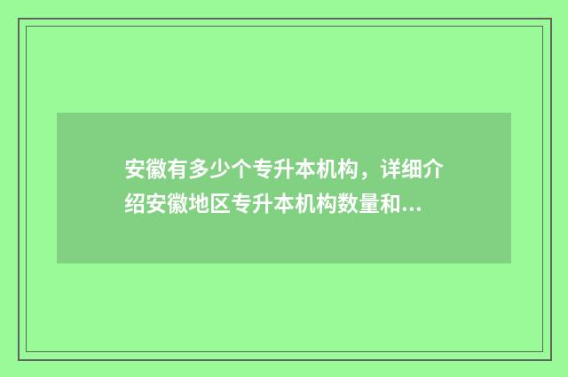 安徽有多少个专升本机构，详细介绍安徽地区专升本机构数量和分布 安徽多少个专科学校