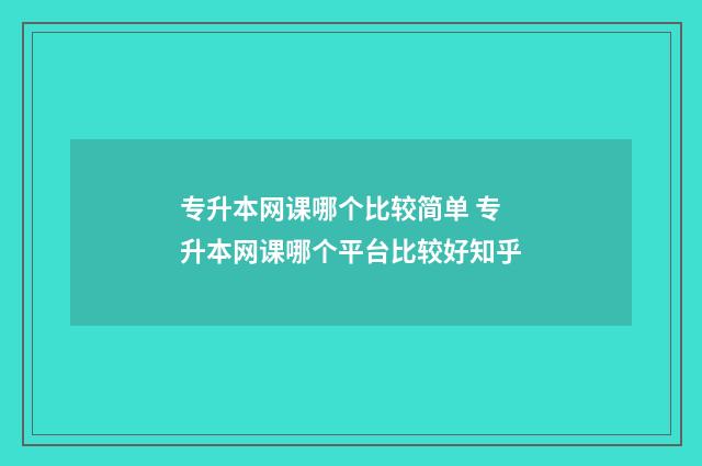 专升本网课哪个比较简单 专升本网课哪个平台比较好知乎
