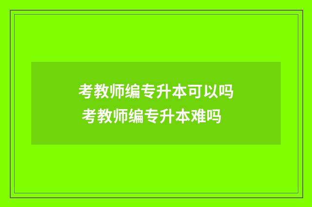 考教师编专升本可以吗 考教师编专升本难吗