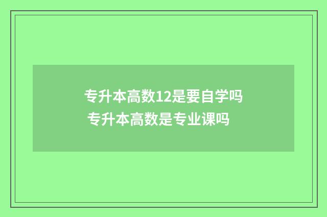 专升本高数12是要自学吗 专升本高数是专业课吗