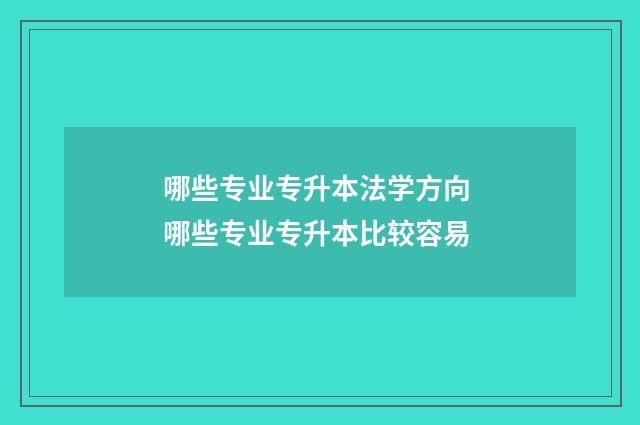 哪些专业专升本法学方向 哪些专业专升本比较容易