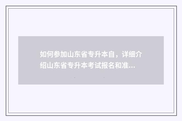 如何参加山东省专升本自，详细介绍山东省专升本考试报名和准备 山东如何报考