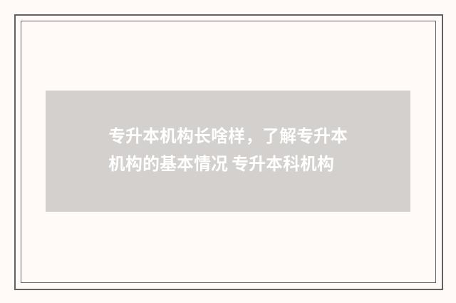 专升本机构长啥样，了解专升本机构的基本情况 专升本科机构